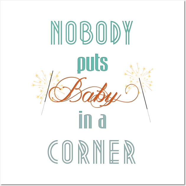 Nobody puts Baby in a corner Wall Art by LanaBanana